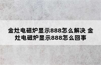 金灶电磁炉显示888怎么解决 金灶电磁炉显示888怎么回事